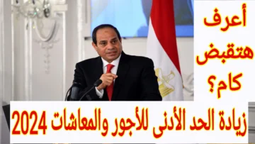 قبضك هيبقا كام…. زيادة الحد الأدنى للأجور والمعاشات في مصر 2024