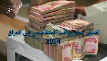 المالية تُعلن تعديل سلم رواتب المتقاعدين الجديد 2024 بالعراق بعد الزيادة الجديدة