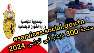 “هُنـــــــا eservices.social.gov.tn“ خطوات التسجيل فى منحة 300 دينار فى تونس 2024 والشروط