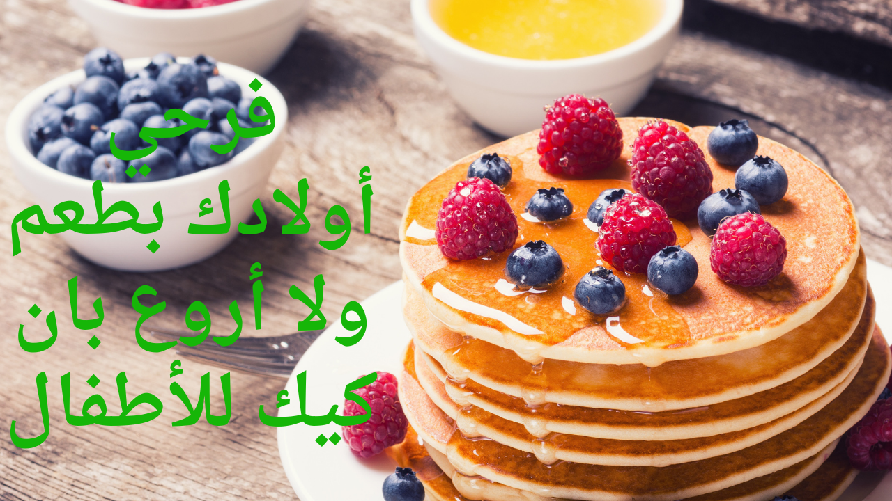 "دلعي أولادك بأحدث الوصفات" .. بان كيك الأطفال لوجبة الإفطار بطعم لا مثيل له 5 “دلعي أولادك بأحدث الوصفات” .. بان كيك الأطفال لوجبة الإفطار بطعم لا مثيل له