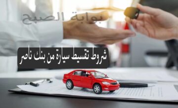 بأسعار مخفضة…شروط تقسيط سيارة من بنك ناصر والمستندات المطلوبة
