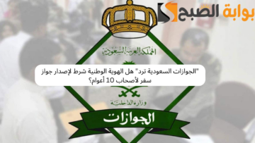 “الجوازات السعودية ترد” هل الهوية الوطنية شرط لإصدار جواز سفر لأصحاب 10 أعوام؟