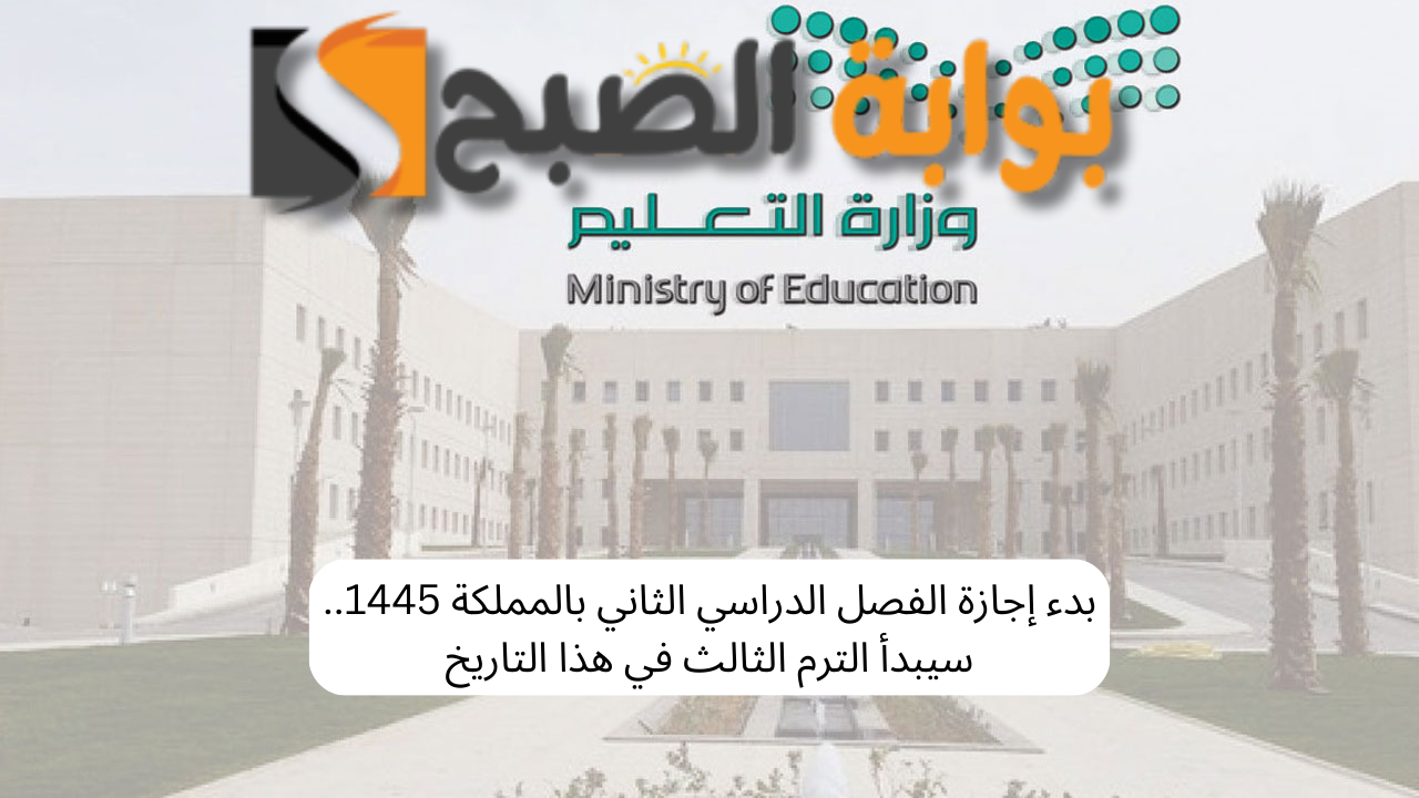 بدء إجازة الفصل الدراسي الثاني بالمملكة 1445.. سيبدأ الترم الثالث في هذا التاريخ 5 بدء إجازة الفصل الدراسي الثاني بالمملكة 1445.. سيبدأ الترم الثالث في هذا التاريخ
