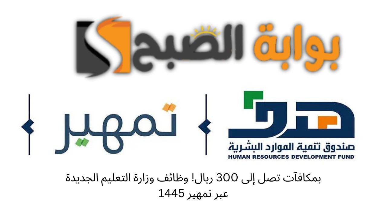 بمكافآت تصل إلى 300 ريال! وظائف وزارة التعليم الجديدة عبر تمهير 1445 5 بمكافآت تصل إلى 300 ريال! وظائف وزارة التعليم الجديدة عبر تمهير 1445