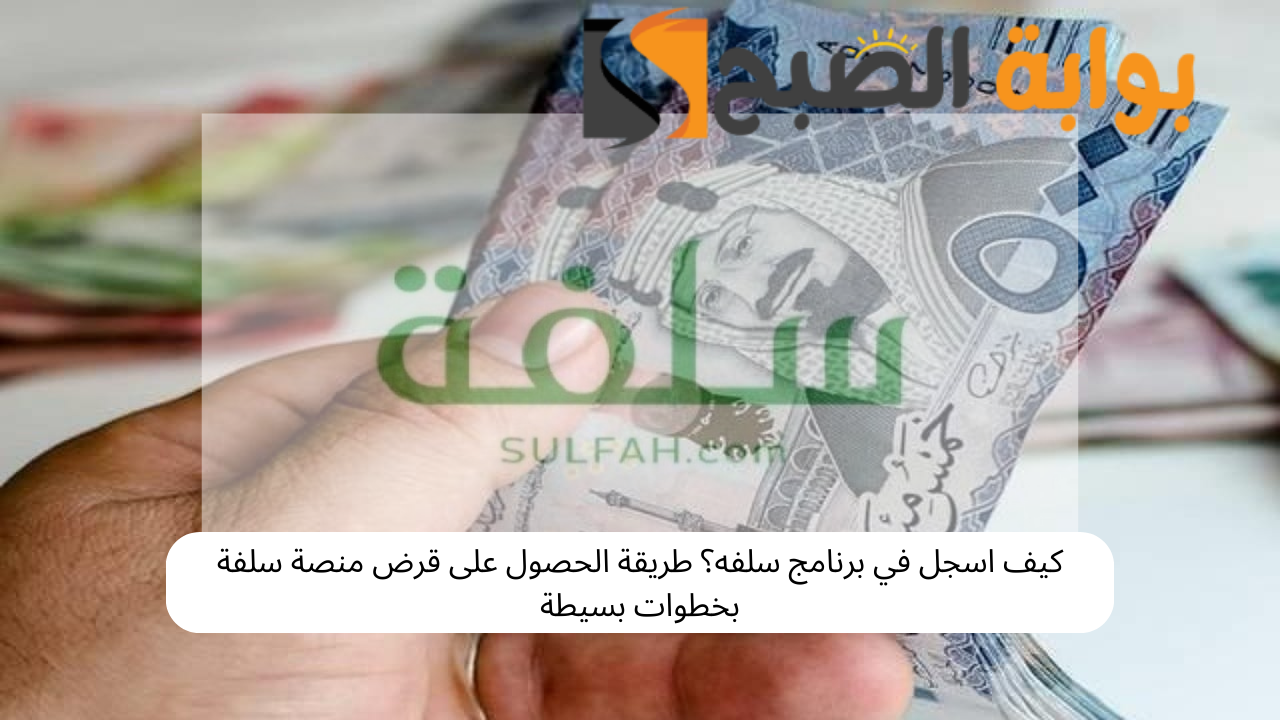 كيف اسجل في برنامج سلفه؟ طريقة الحصول على قرض منصة سلفة بخطوات بسيطة 5 كيف اسجل في برنامج سلفه؟ طريقة الحصول على قرض منصة سلفة بخطوات بسيطة