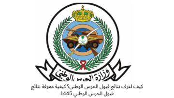 كيف اعرف نتائج قبول الحرس الوطني؟ كيفية معرفة نتائج قبول الحرس الوطني 1445