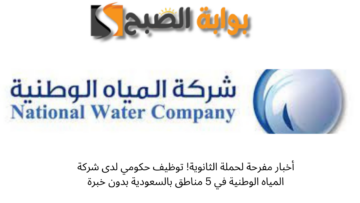 أخبار مفرحة لحملة الثانوية! توظيف حكومي لدى شركة المياه الوطنية في 5 مناطق بالسعودية بدون خبرة