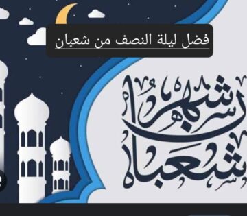 ليلة النصف من شعبان.. فضلها وموعدها وأفضل الأدعية المستحبة هذه الليلة