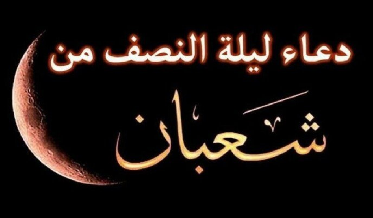 دعاء مستجاب في ليلة النصف من شعبان للرزق وأحب الأعمال في هذه الليلة