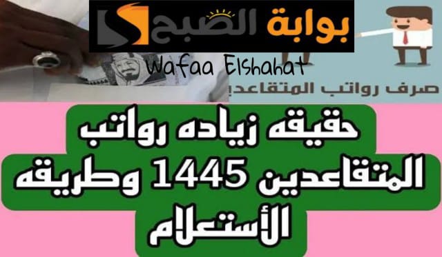 حقيقة زيادة رواتب المتقاعدين بحلول شهر رمضان 1445.. “مؤسسة التقاعد  تحسم الجدل”