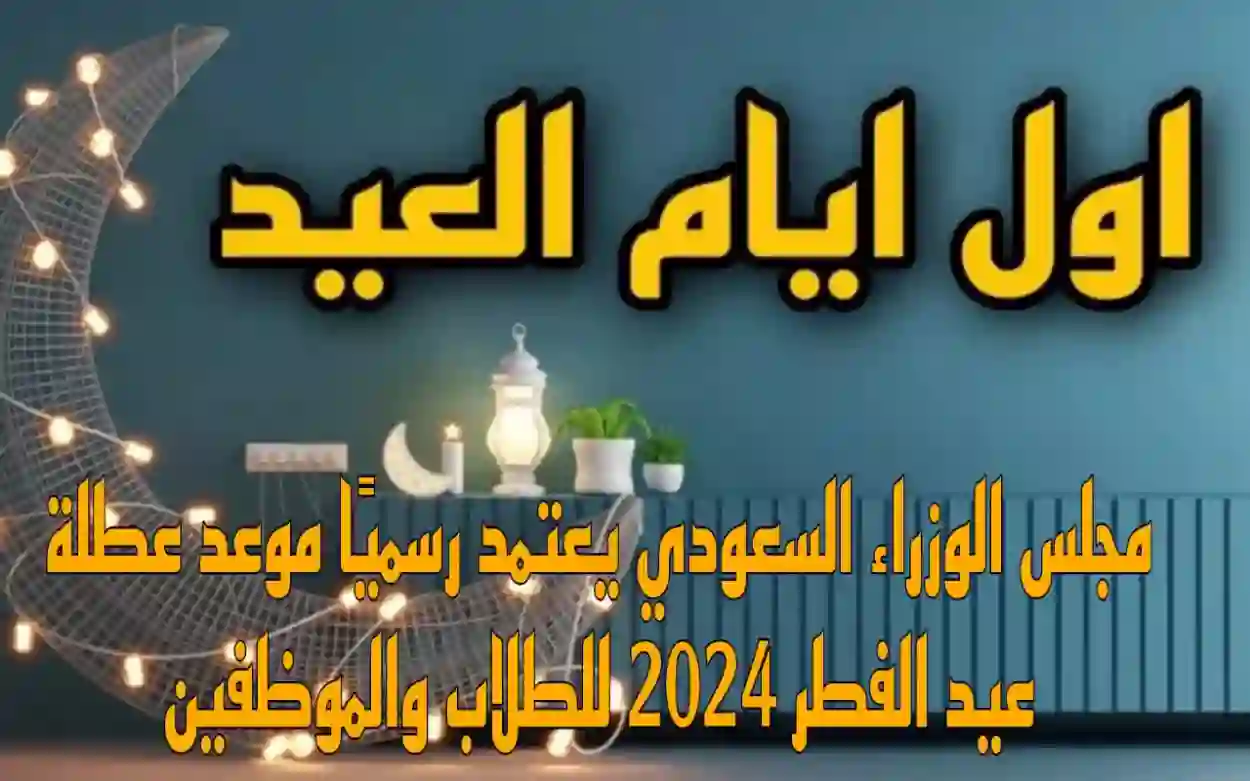عاجل: موعد إجازة عيد الفطر المبارك في المملكة العربية السعودية 1445 للطلاب والموظفين 2 عاجل: موعد إجازة عيد الفطر المبارك في المملكة العربية السعودية 1445 للطلاب والموظفين