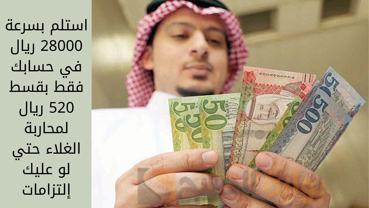 استلم بسرعة 28000 ريال في حسابك فقط بقسط 520 ريال لمحاربة الغلاء حتي لو عليك إلتزامات 5 استلم بسرعة 28000 ريال في حسابك فقط بقسط 520 ريال لمحاربة الغلاء حتي لو عليك إلتزامات