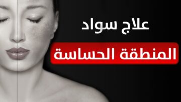 وداعًا اسمرار المناطق الحساسة بطرق طبيعية وآمنة والنتائج مرضية