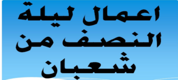 اعمال ليلة النصف من شعبان 1445.. ومتى تبدأ هذه الليلة