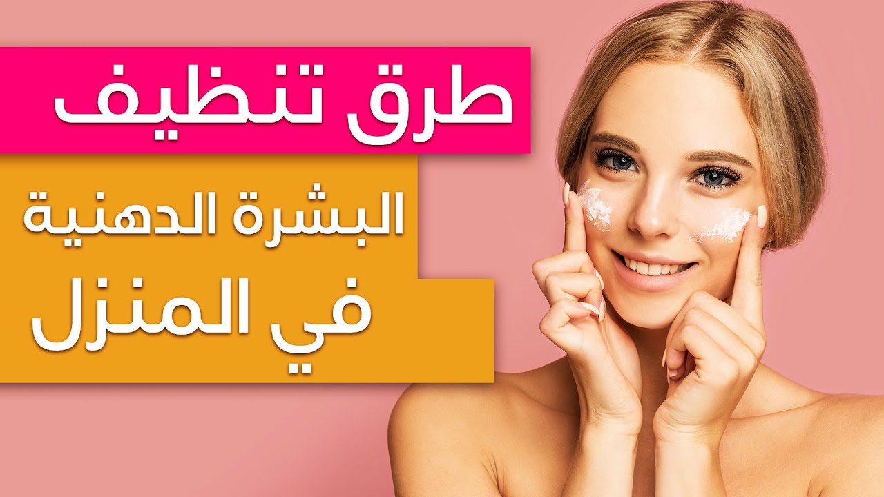 أفضل طرق العناية بالبشرة الدهنية وكيفية المحافظة عليها 5 أفضل طرق العناية بالبشرة الدهنية وكيفية المحافظة عليها