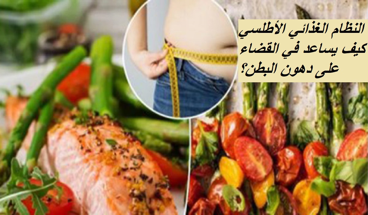 النظام الغذائي الأطلسي كيف يساعد في القضاء على دهون البطن؟