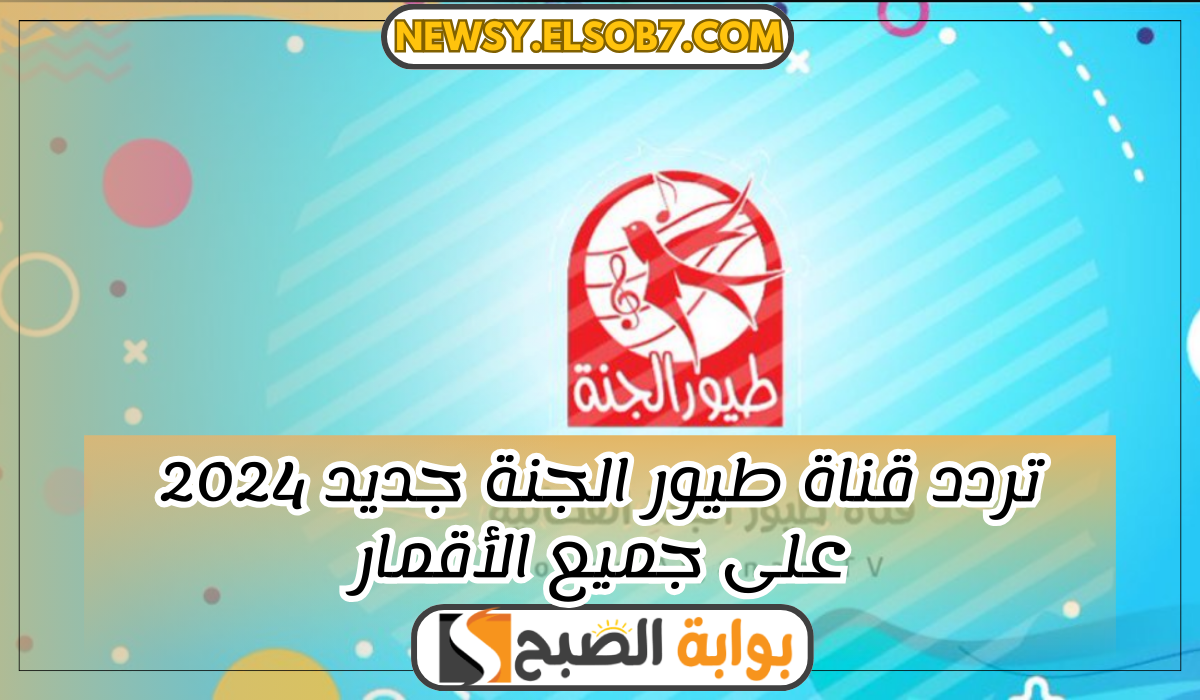 "ثبتها بسرعة" تردد قناة طيور الجنة جديد 2024 على جميع الأقمار والمنصات"دليل شامل" 5 “ثبتها بسرعة” تردد قناة طيور الجنة جديد 2024 على جميع الأقمار والمنصات”دليل شامل”