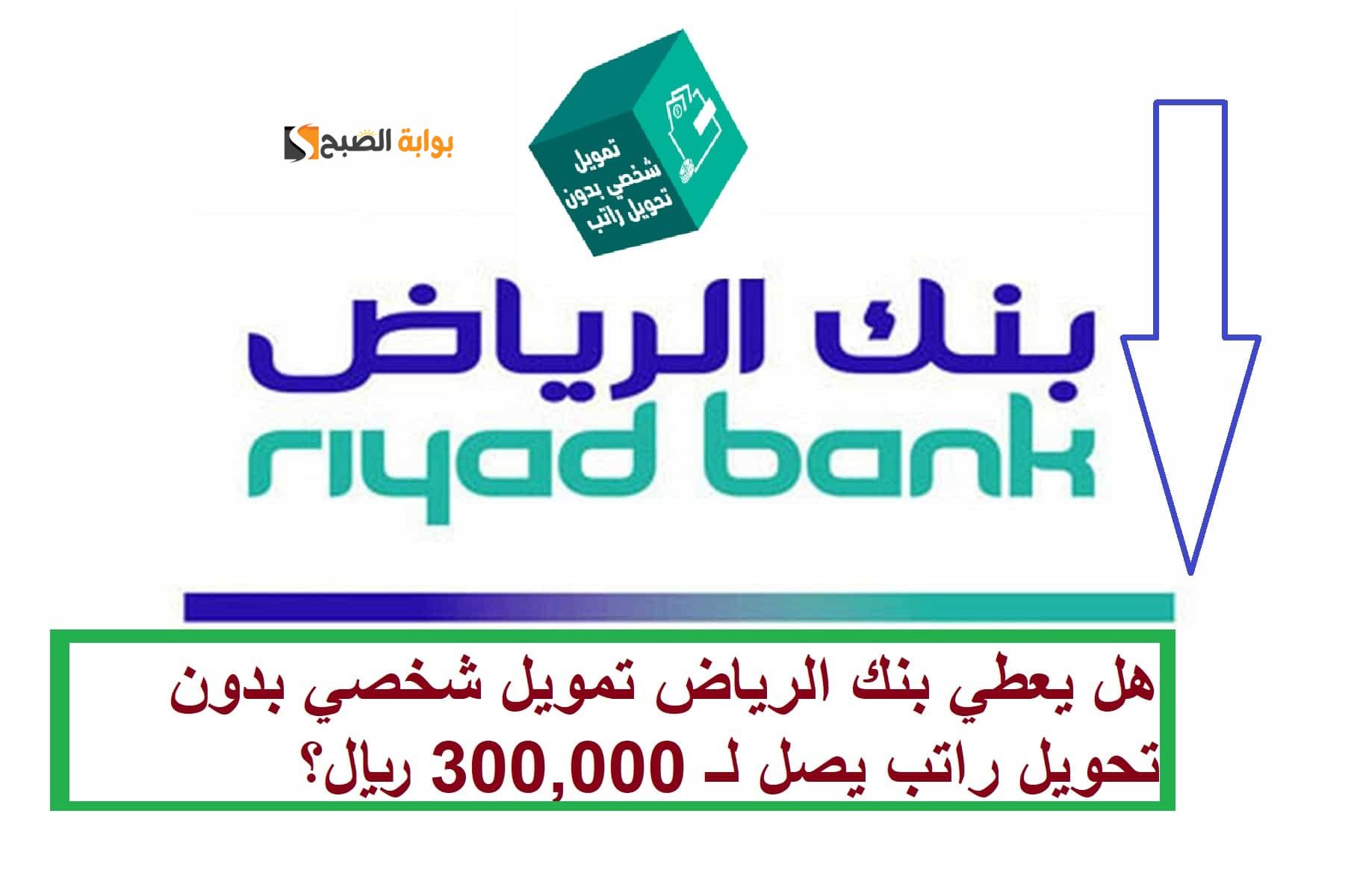 تمويل شخصي أونلاين ميسر من بنك الرياض يصل حتي 300,000 ريال بدون كفيل مع فترة سداد حتي 60 شهر “لبي احتياجاتك وقسط براحتك مع بنك الرياض”