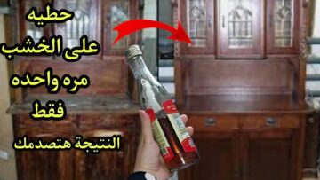 خلطة رهيبة لتنظيف الخشب القديم والموبيليا وتلميعها بخطوات سهلة وسريعة هترجع كأنها جديدة