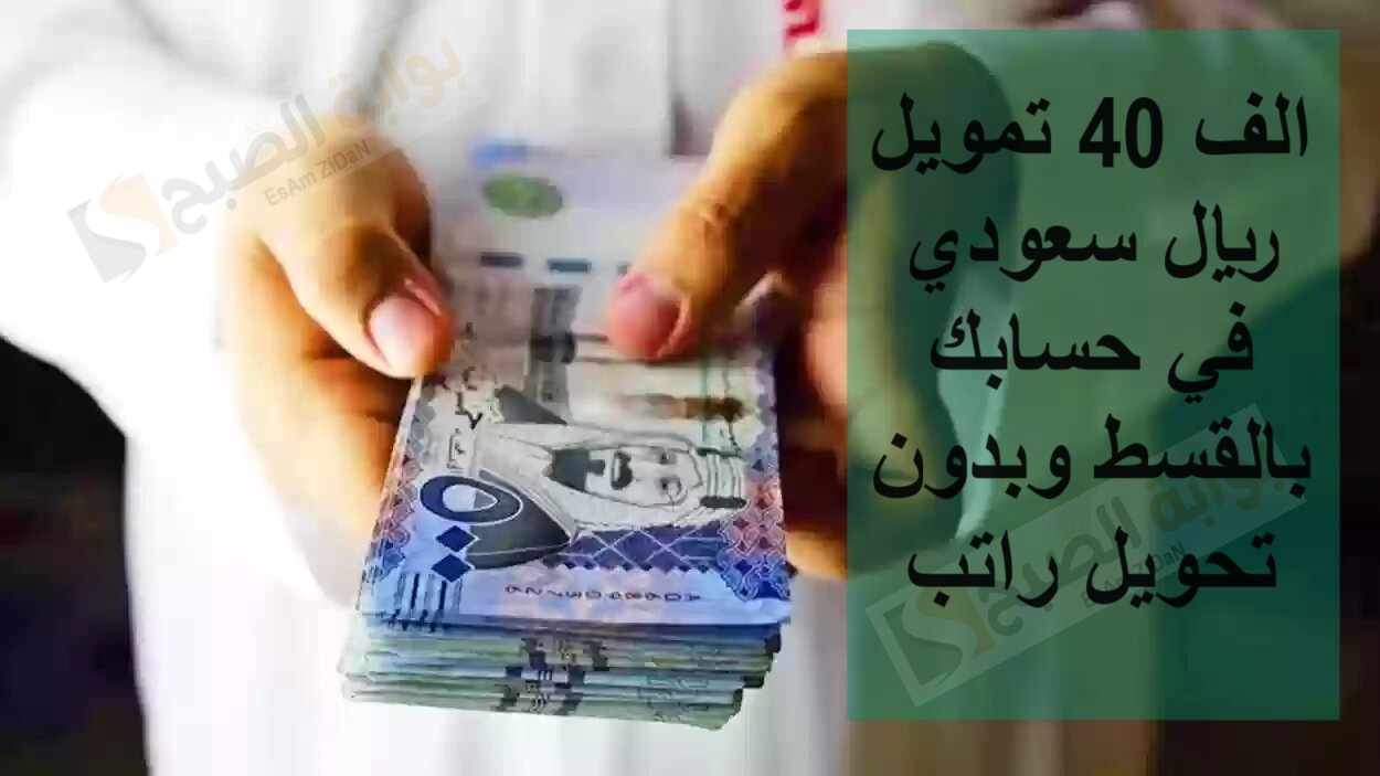 تمويل 40الف ريال سعودي في حسابك بالقسط وبدون تحويل راتب 5 تمويل 40الف ريال سعودي في حسابك بالقسط وبدون تحويل راتب