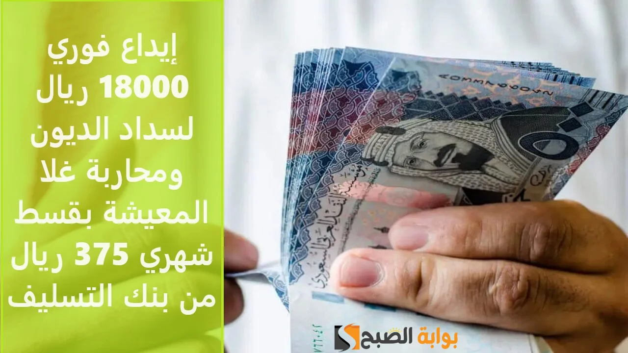 إيداع فوري 18000 ريال لسداد الديون ومحاربة غلاء المعيشة بقسط شهري 375 ريال من بنك التسليف