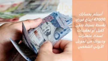 أستلم بحسابك 47000 إيداع فوري بقسط بسيط بدون كفيل أو تعقيدات لسداد متعثرات وديونك من تمويل الأولي الشخصي
