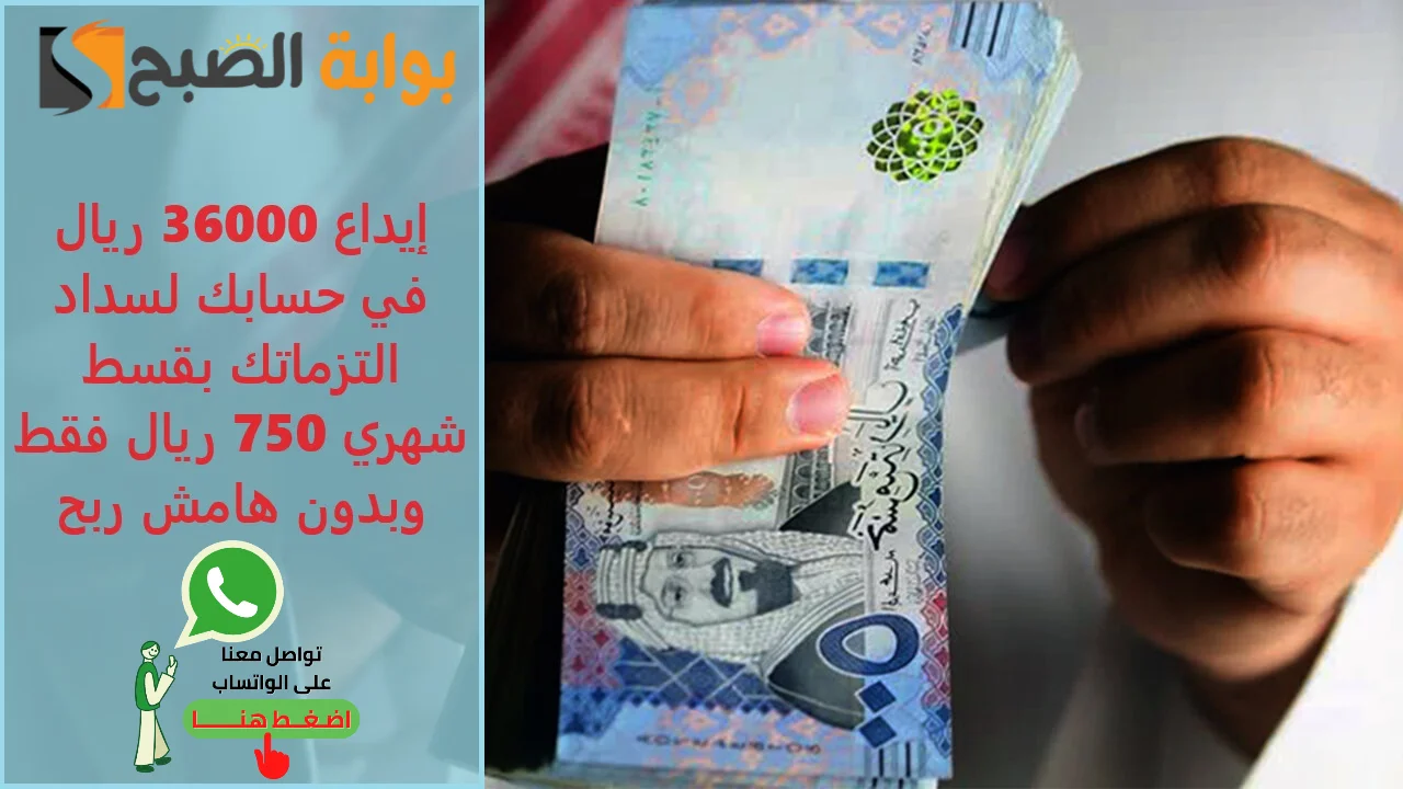 إيداع 36000 ريال فوري في حسابك لسداد التزماتك بقسط شهري 750 ريال فقط وبدون هامش ربح 5 إيداع 36000 ريال فوري في حسابك لسداد التزماتك بقسط شهري 750 ريال فقط وبدون هامش ربح