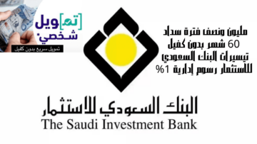 مليون ونصف فترة سداد 60 شهر بدون كفيل تيسيرات البنك السعودي للاستثمار رسوم إدارية 1%