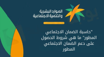 “حاسبة الضمان الاجتماعي المطور” ما هي شروط الحصول على دعم الضمان الاجتماعي المطور