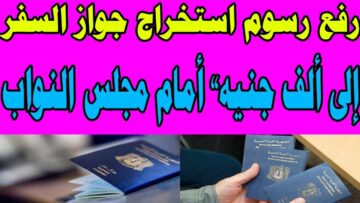 رسوم جواز السفر 2024..بعد موافقة البرلمان تعرف على تكلفة استخراج جواز السفر بعد الزيادة