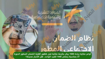 حقيقة صدور أمر ملكي بزيادة 1500 ريال مكرمة ملكية قبل ظهور أهلية الضمان المطور الدورة 27 بمناسبة رمضان 1445 للفرد الواحد