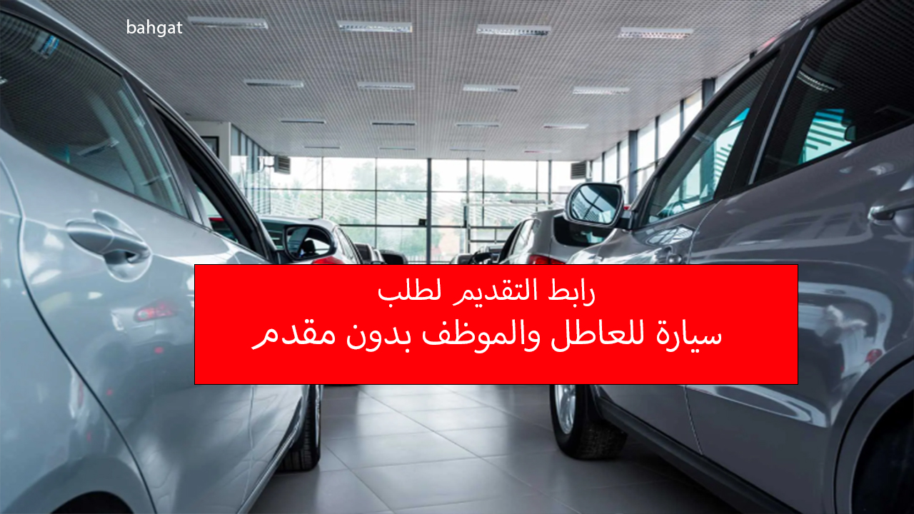 بدون مقدم رابط التقديم لسيارة للعاطل والموظف دون راتب بالتقسيط المرن من بنك التنمية 5 بدون مقدم رابط التقديم لسيارة للعاطل والموظف دون راتب بالتقسيط المرن من بنك التنمية