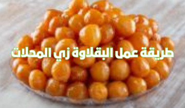 طريقة عمل البقلاوة زي المحلات بطعم لذيذ ونكهة مميزة