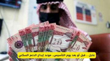 عاجل. قبل أو بعد يوم التأسيس. موعد إيداع الدعم السكني