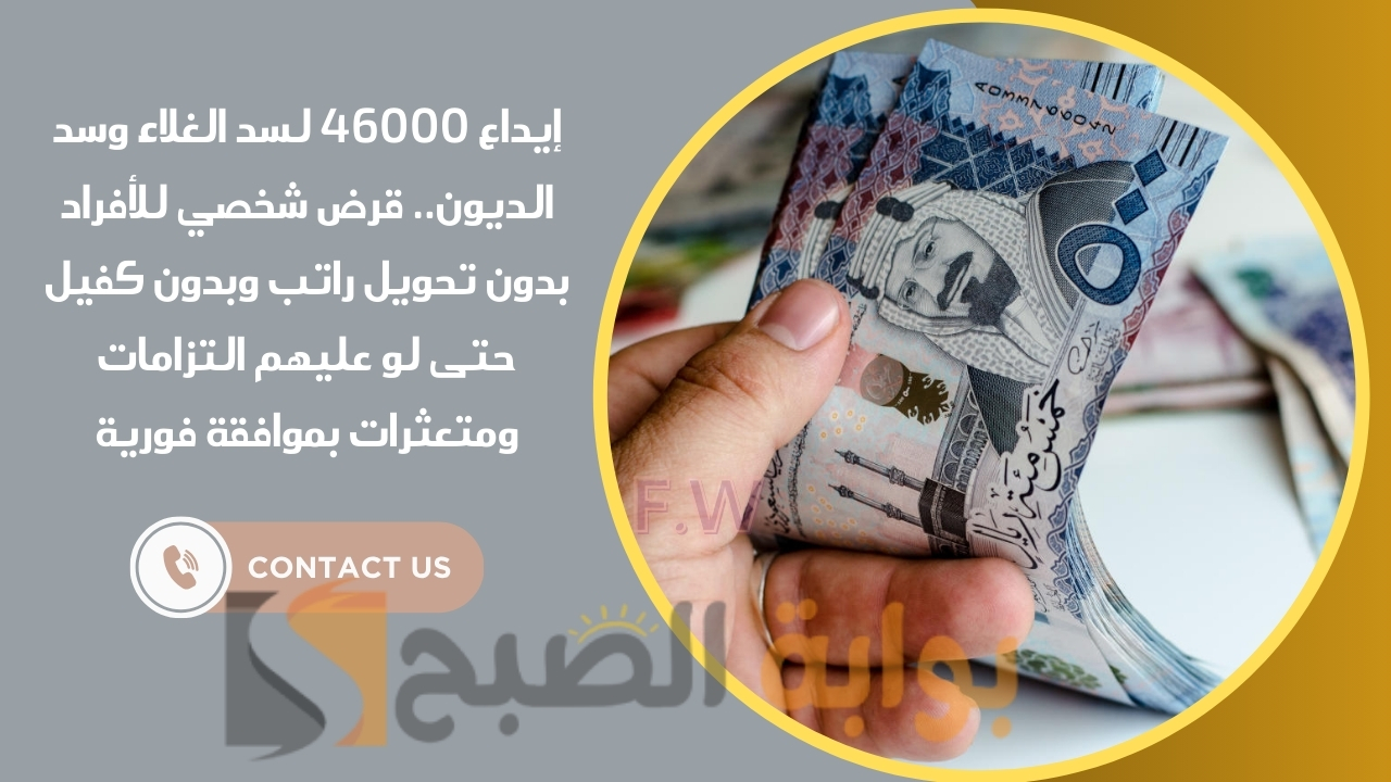 إيداع 46000 لسد الغلاء وسد الديون.. قرض شخصي للأفراد بدون تحويل راتب وبدون كفيل حتى لو عليهم التزامات ومتعثرات بموافقة فورية 5 إيداع 46000 لسد الغلاء وسد الديون.. قرض شخصي للأفراد بدون تحويل راتب وبدون كفيل حتى لو عليهم التزامات ومتعثرات بموافقة فورية