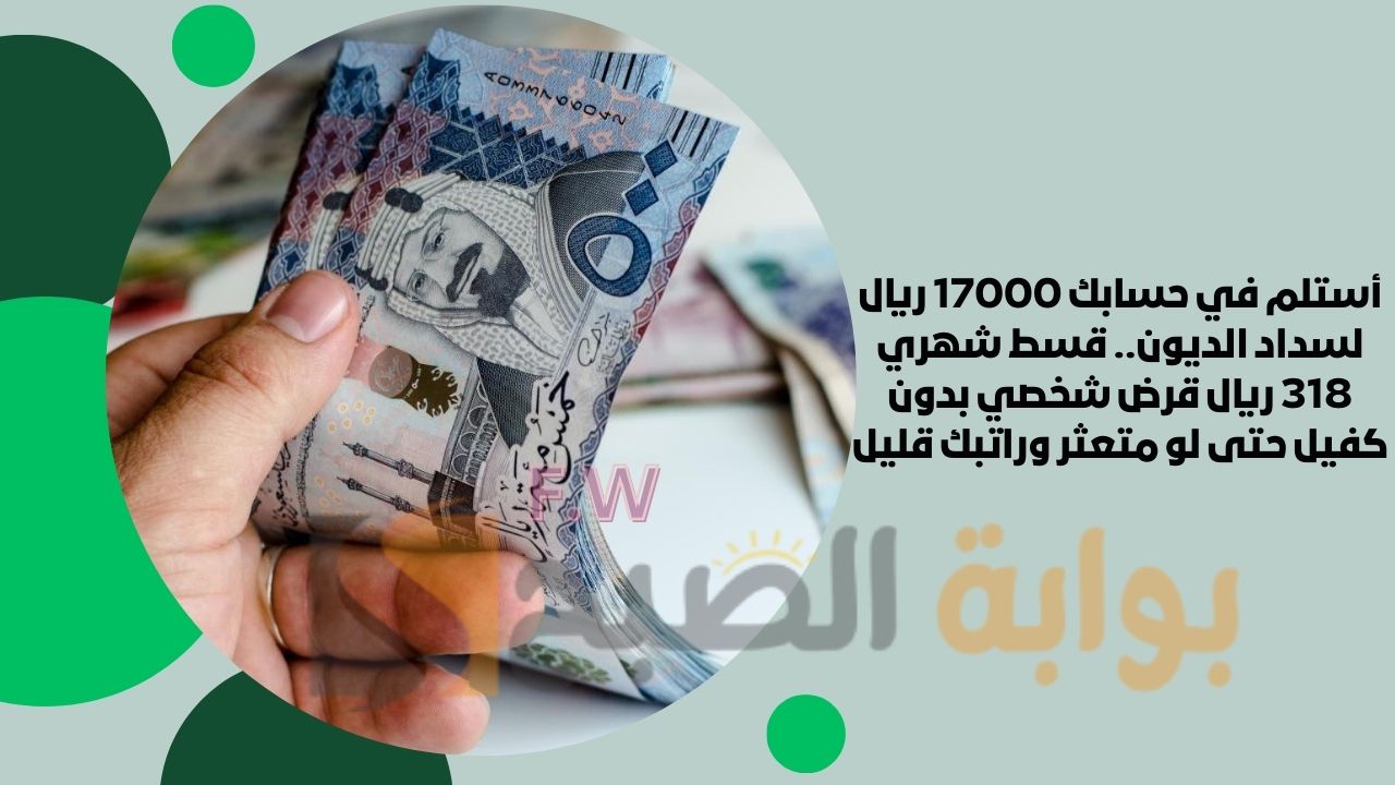 أستلم في حسابك 17000 ريال لسداد الديون.. قسط شهري 318 ريال قرض شخصي بدون كفيل حتى لو متعثر وراتبك قليل 5 أستلم في حسابك 17000 ريال لسداد الديون.. قسط شهري 318 ريال قرض شخصي بدون كفيل حتى لو متعثر وراتبك قليل