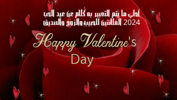 أحلي ما يتم التعبير به كلام عن عيد الحب 2024 الفلانتين للحبيب والزوج والصديق