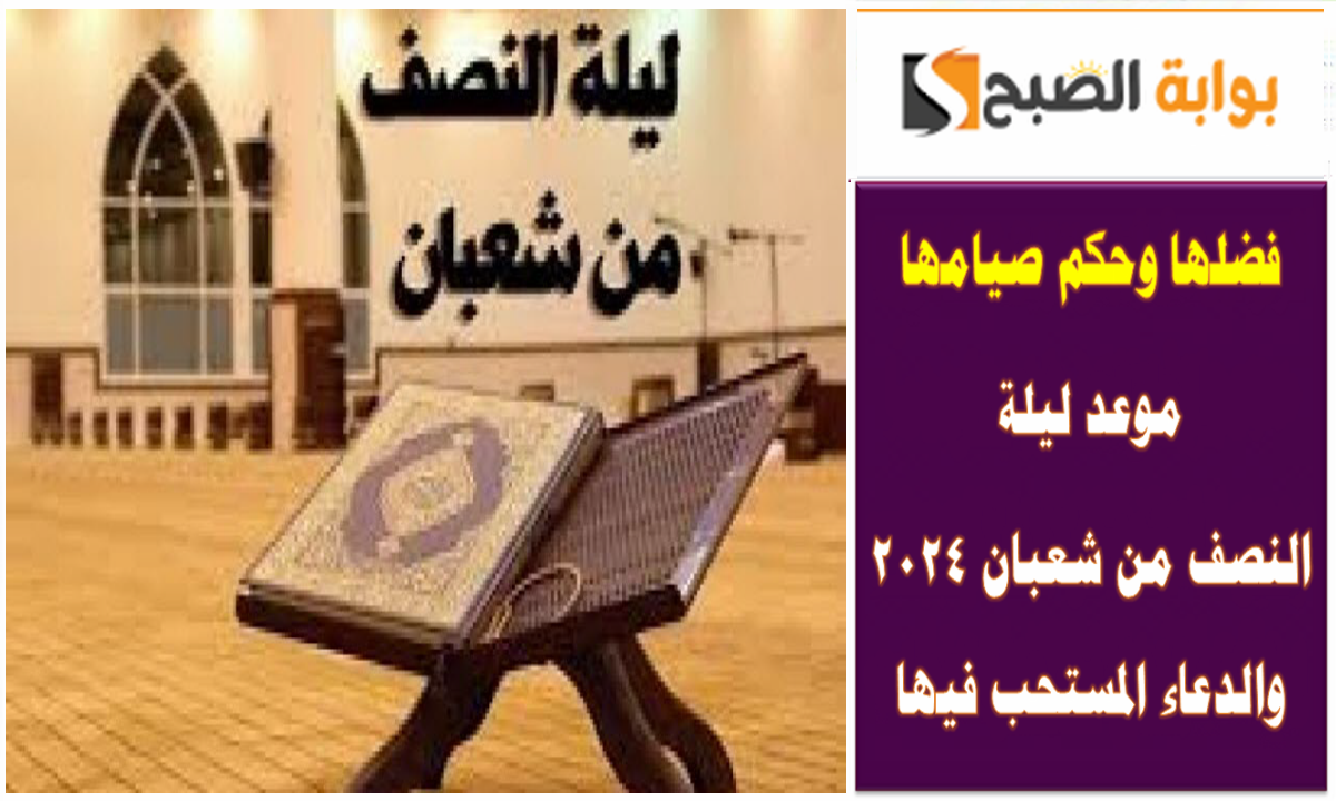 فضلها وحكم صيامها .. موعد ليلة النصف من شعبان 2024 والدعاء المستحب فيها 5 فضلها وحكم صيامها .. موعد ليلة النصف من شعبان 2024 والدعاء المستحب فيها