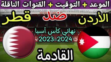 قطر والأردن من سيفوز؟ موعد مباراة نهائي كأس آسيا 2024 وتردد جميع القنوات الرياضية الناقلة ومعلقي المواجهة الحاسمة