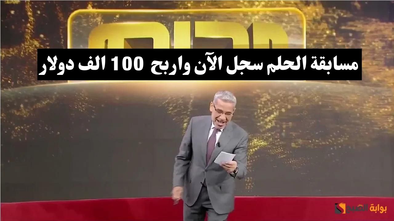 شروط التسجيل في مسابقة الحلم لربح 100000 دولار وكيفية الاشتراك