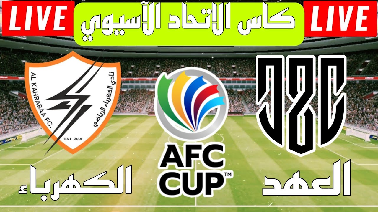 لحظة بلحظة الان مباراة الكهرباء والعهد ربع نهائي كأس الإتحاد الآسيوي