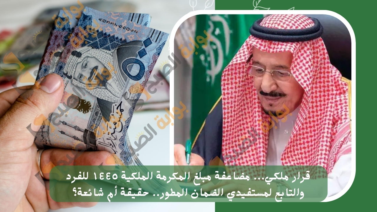 هل هناك مضاعفة مبلغ المكرمة الملكية ١٤٤٥ للفرد والتابع لمستفيدي الضمان المطور؟