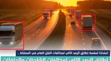موعد بدء الرصد الآلي على مخالفات الشاحنات 1445 وطريقة الاستعلام عنها