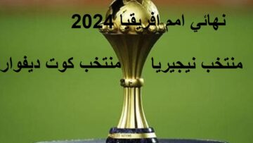 “المواجهة المرتقبة نيجيريا وساحل العاج” موعد نهائي امم افريقيا 2024 والقنوات الناقلة