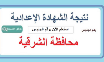 “عاجل” ظهور نتيجة الشهادة الإعدادية محافظة الشرقية بعد اعتمادها بنسبة نجاح 87.61%