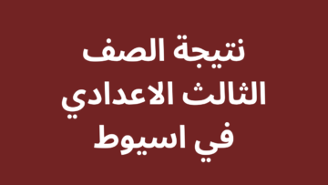 طريقة الاستعلام عن نتيجة الصف الثالث الاعدادي أسيوط 2024 بالاسم ورقم الجلوس