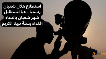 هيا لنستقبل شهر شعبان بالدعاء اقتداء بسنة نبينا الكريم
