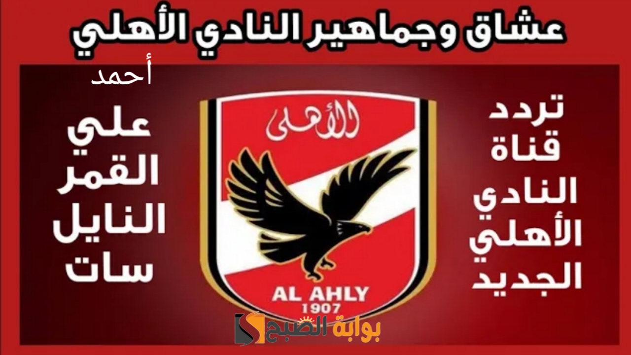“أخبار Al-Ahly”.. تردد قناة الاهلي الجديد 2024 على النايل سات ومتابعة التحليل الرياضي والنقد للقلعة الحمراء