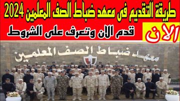 قدم من هنا.. شروط التقديم في معهد ضباط الصف المعلمين 2024 لتأهل لدرجة “عريف”