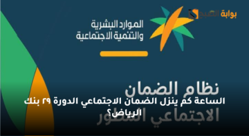 وزارة الموارد البشرية توضح التفاصيل| الساعة كم ينزل الضمان الاجتماعي الدورة ٢٩ بنك الرياض؟
